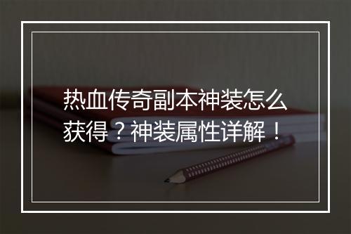 热血传奇副本神装怎么获得？神装属性详解！