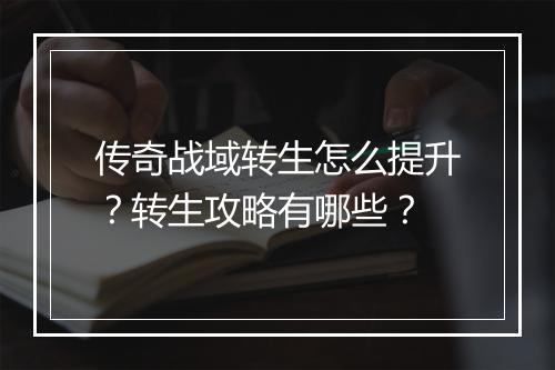 传奇战域转生怎么提升？转生攻略有哪些？