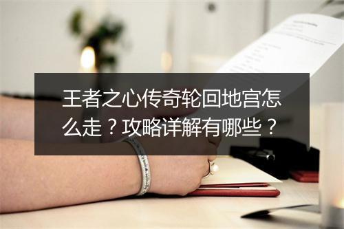 王者之心传奇轮回地宫怎么走？攻略详解有哪些？