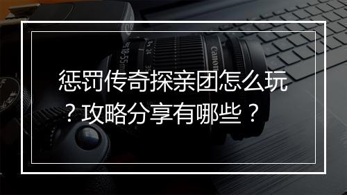 惩罚传奇探亲团怎么玩？攻略分享有哪些？
