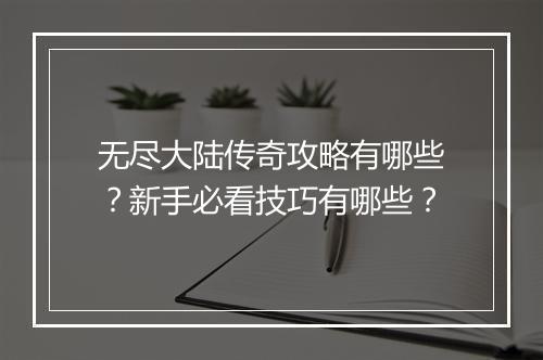 无尽大陆传奇攻略有哪些？新手必看技巧有哪些？