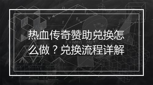 热血传奇赞助兑换怎么做？兑换流程详解