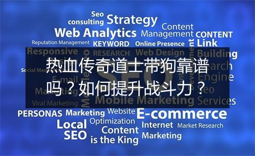 热血传奇道士带狗靠谱吗？如何提升战斗力？