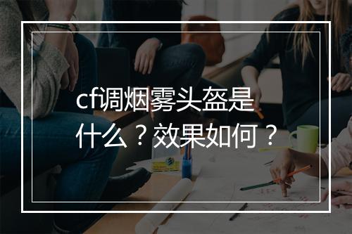 cf调烟雾头盔是什么？效果如何？