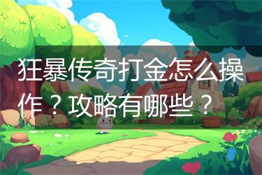 狂暴传奇打金怎么操作？攻略有哪些？