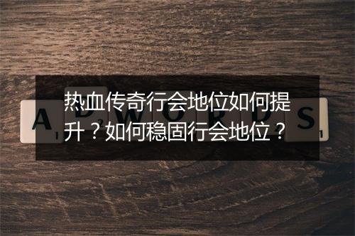 热血传奇行会地位如何提升？如何稳固行会地位？