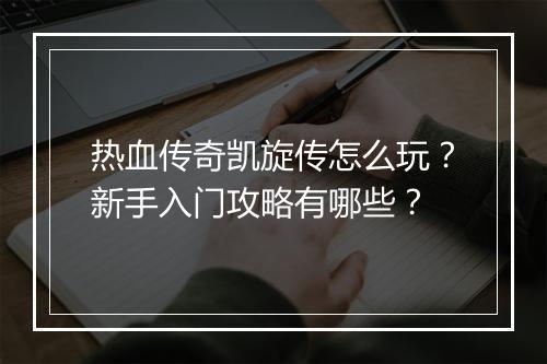 热血传奇凯旋传怎么玩？新手入门攻略有哪些？