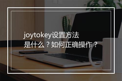 joytokey设置方法是什么？如何正确操作？