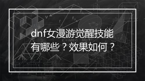 dnf女漫游觉醒技能有哪些？效果如何？