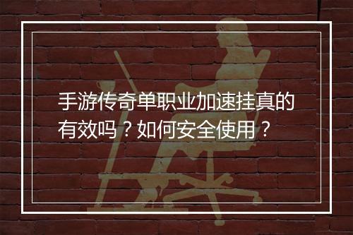 手游传奇单职业加速挂真的有效吗？如何安全使用？