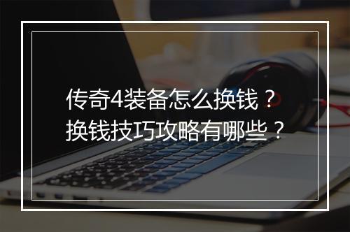 传奇4装备怎么换钱？换钱技巧攻略有哪些？