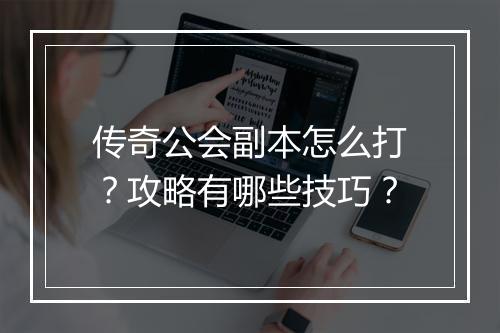 传奇公会副本怎么打？攻略有哪些技巧？