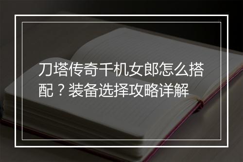刀塔传奇千机女郎怎么搭配？装备选择攻略详解