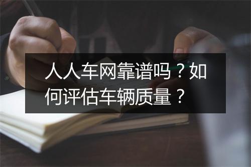 人人车网靠谱吗？如何评估车辆质量？