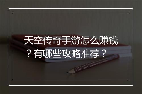 天空传奇手游怎么赚钱？有哪些攻略推荐？
