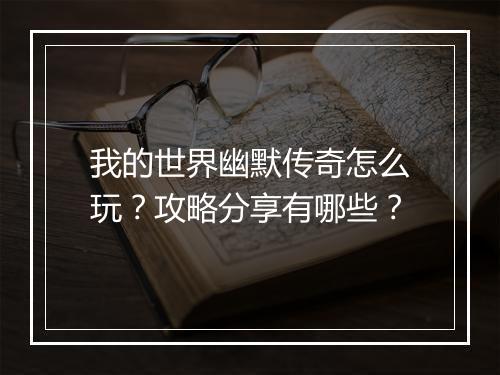 我的世界幽默传奇怎么玩？攻略分享有哪些？