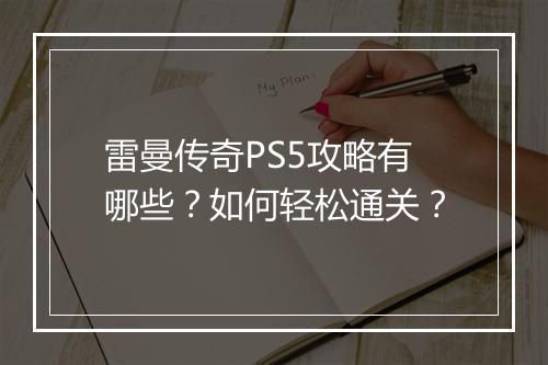 雷曼传奇PS5攻略有哪些？如何轻松通关？