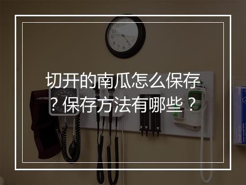 切开的南瓜怎么保存？保存方法有哪些？