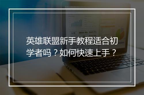 英雄联盟新手教程适合初学者吗？如何快速上手？