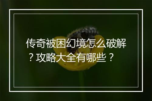 传奇被困幻境怎么破解？攻略大全有哪些？