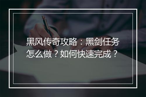 黑风传奇攻略：黑剑任务怎么做？如何快速完成？