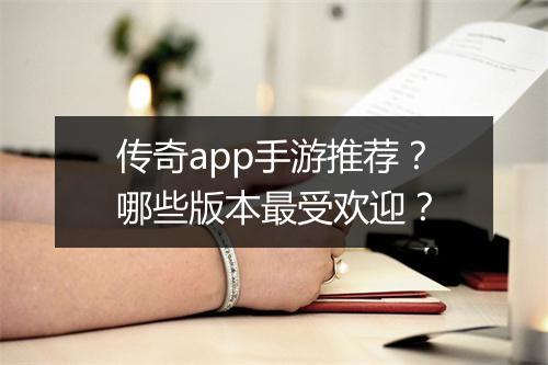 传奇app手游推荐？哪些版本最受欢迎？