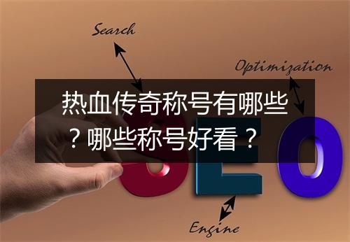 热血传奇称号有哪些？哪些称号好看？