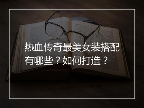 热血传奇最美女装搭配有哪些？如何打造？