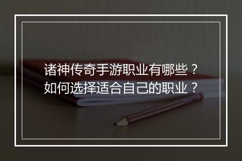 诸神传奇手游职业有哪些？如何选择适合自己的职业？