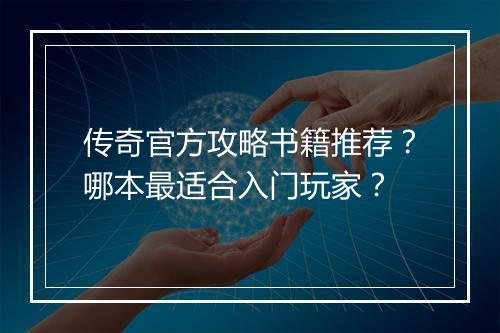 传奇官方攻略书籍推荐？哪本最适合入门玩家？