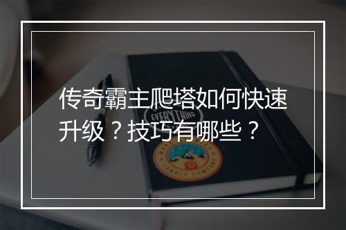 传奇霸主爬塔如何快速升级？技巧有哪些？