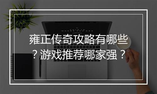 雍正传奇攻略有哪些？游戏推荐哪家强？