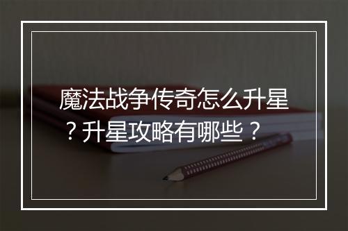魔法战争传奇怎么升星？升星攻略有哪些？