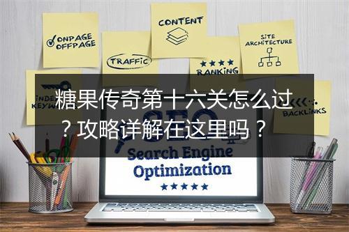 糖果传奇第十六关怎么过？攻略详解在这里吗？