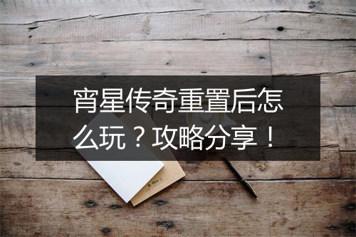 宵星传奇重置后怎么玩？攻略分享！