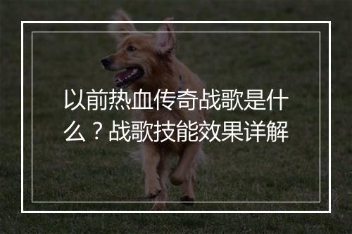 以前热血传奇战歌是什么？战歌技能效果详解
