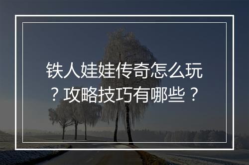铁人娃娃传奇怎么玩？攻略技巧有哪些？
