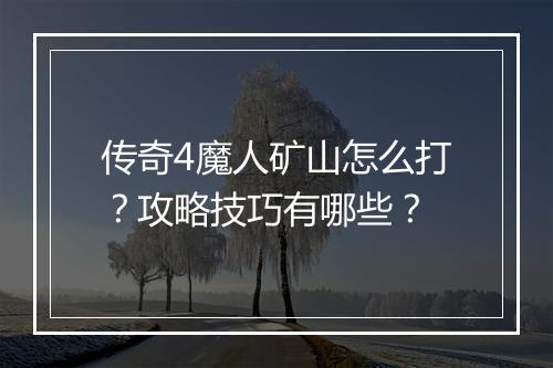 传奇4魔人矿山怎么打？攻略技巧有哪些？