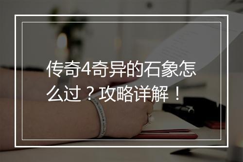 传奇4奇异的石象怎么过？攻略详解！