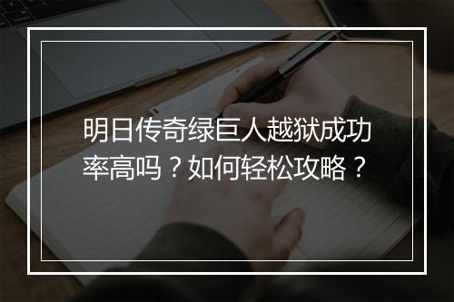 明日传奇绿巨人越狱成功率高吗？如何轻松攻略？
