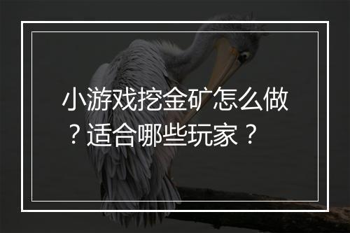 小游戏挖金矿怎么做？适合哪些玩家？