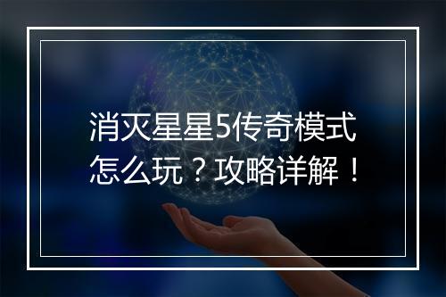 消灭星星5传奇模式怎么玩？攻略详解！