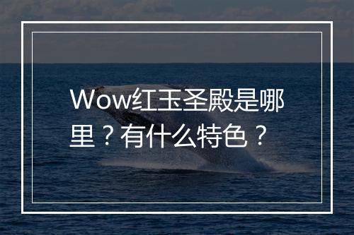 Wow红玉圣殿是哪里？有什么特色？