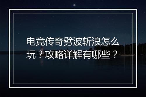 电竞传奇劈波斩浪怎么玩？攻略详解有哪些？