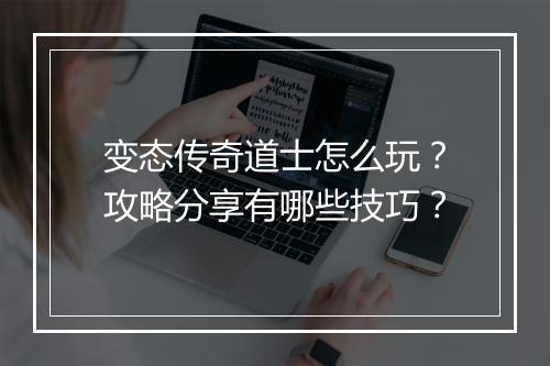 变态传奇道士怎么玩？攻略分享有哪些技巧？