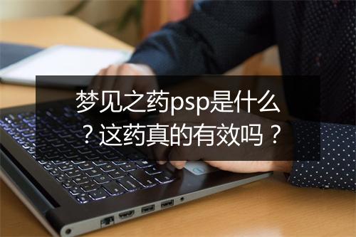 梦见之药psp是什么？这药真的有效吗？