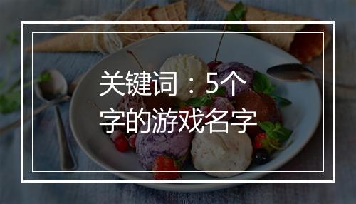 关键词：5个字的游戏名字