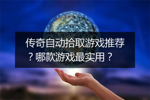 传奇自动拾取游戏推荐？哪款游戏最实用？