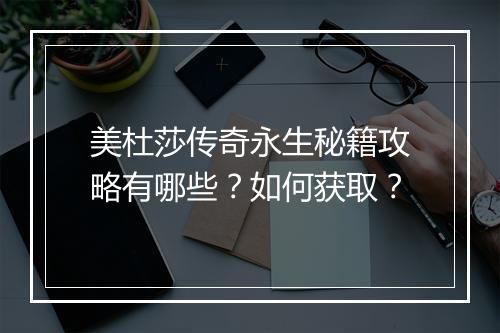 美杜莎传奇永生秘籍攻略有哪些？如何获取？