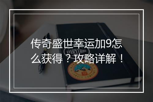 传奇盛世幸运加9怎么获得？攻略详解！